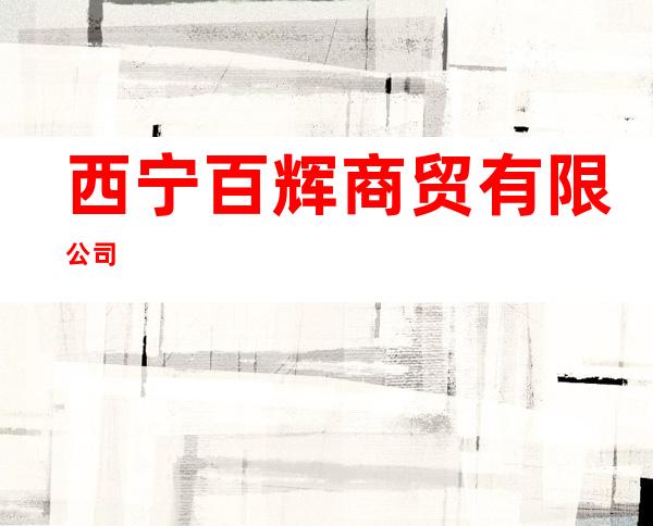 西宁百辉商贸有限公司